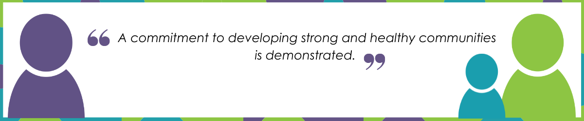 "A commitment to developing strong and healthy communities is demonstrated."